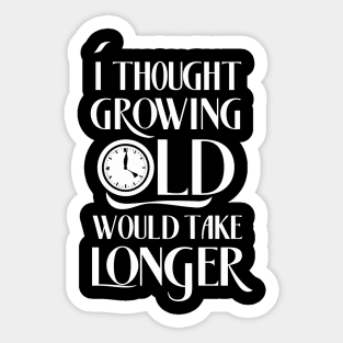 I Thought Growing Old Would Take Longer Sticker